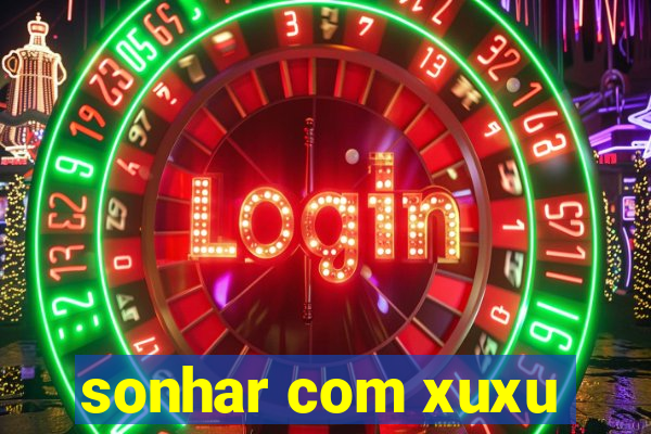 sonhar com xuxu